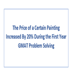 The Price of a Certain Painting Increased By 20 During the First Year GMAT Problem Solving